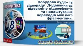 Інструктаж з БЖД. Побудова аудіо- та відеоряду. Додавання до відеокліпу відеоефектів та налаштування переходів між його фрагментами.