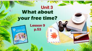 Презентація до уроку 9 в 6 класі "Unit 3. What about your free time? Lesson 9 p.53"