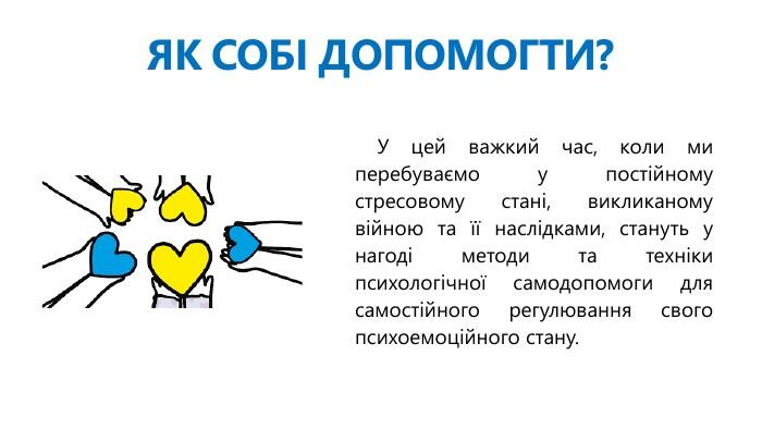 ЯК СОБІ ДОПОМОГТИ?У цей важкий час, коли ми перебуваємо у постійному стресовому стані, викликаному війною та її наслідками, стануть у нагоді методи та техніки психологічної самодопомоги для самостійного регулювання свого психоемоційного стану.