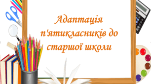 Презентація доповіді "Адаптація п'ятикласників до старшої школи"