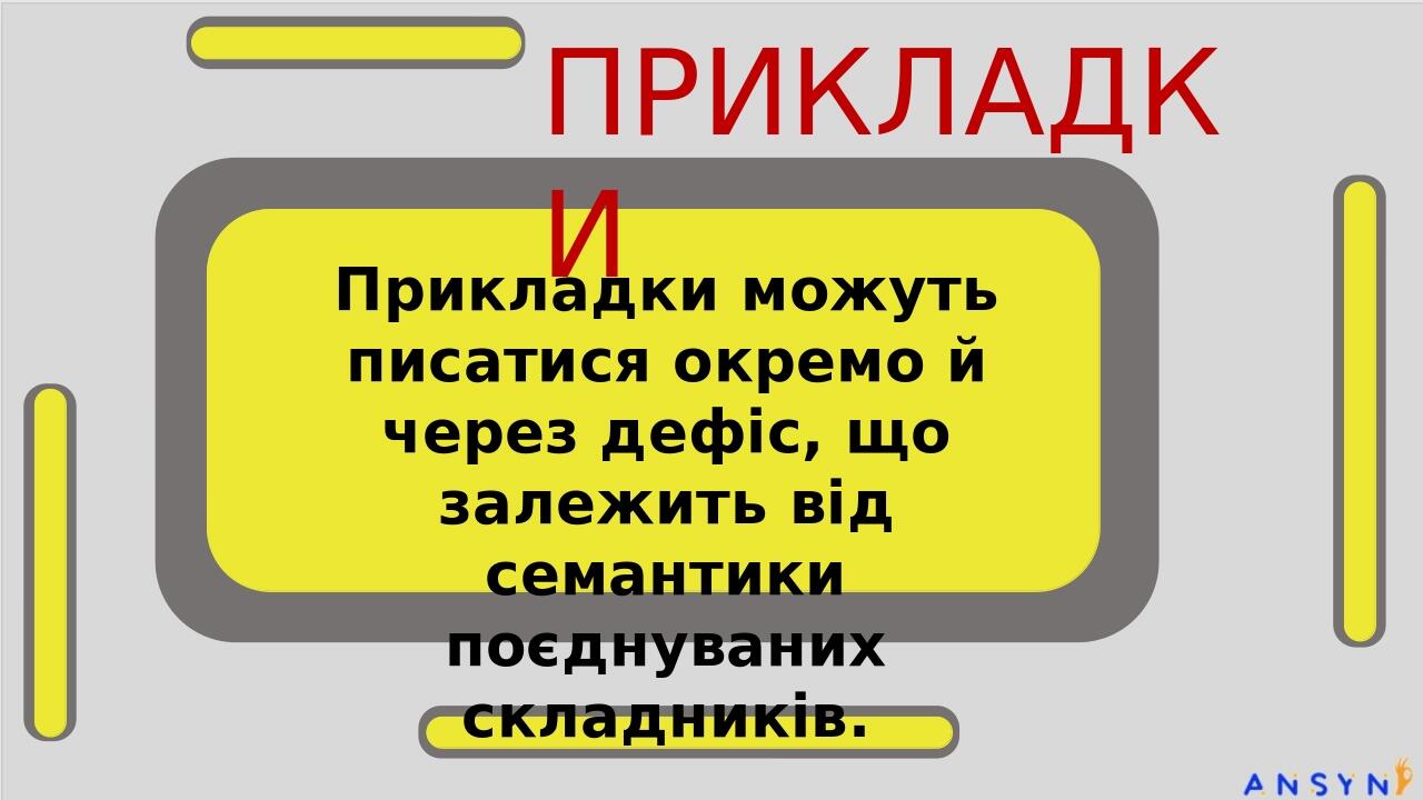 ПРИКЛАДКИ Прикладки можуть писатися окремо й через дефіс, що залежить від семантики поєднуваних складників.