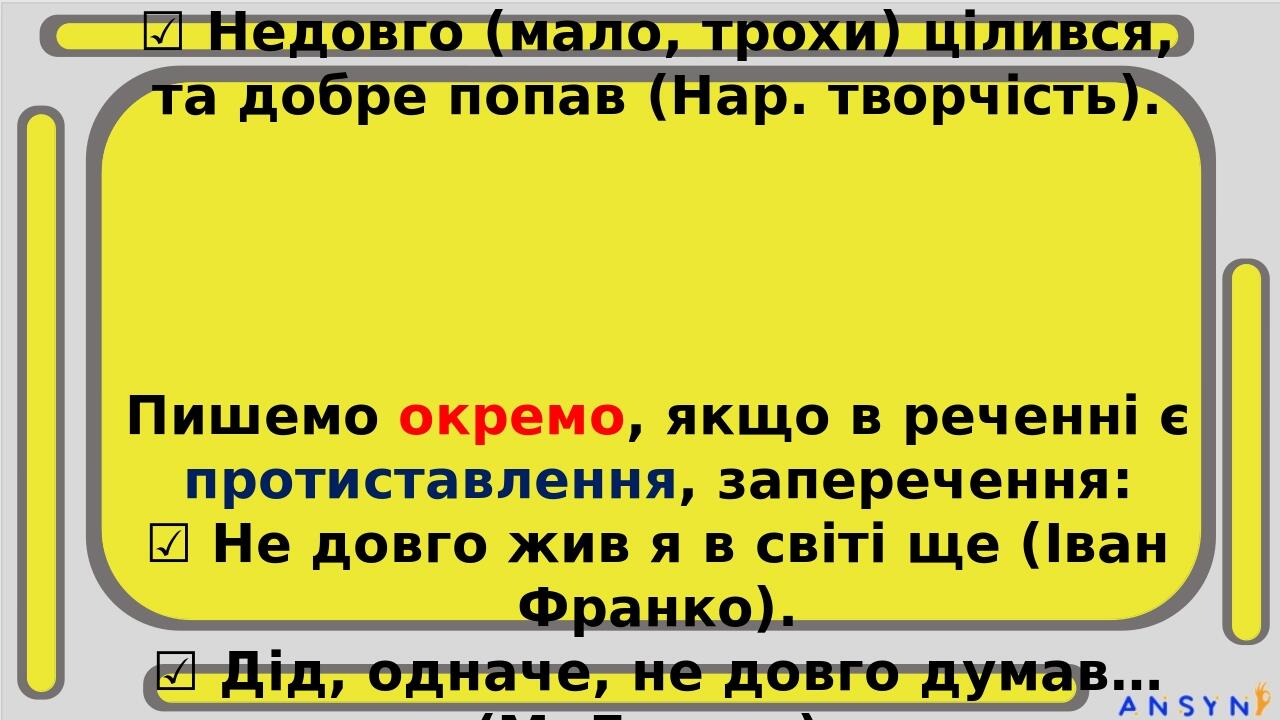 Недовго / не довго Заперечна частки не, залежно від контексту, з прислівниками може писатися і разом, і окремо. Тому звертай увагу на контекст. Пиш...