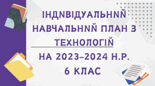 ІНДИВІДУАЛЬНИЙ НАВЧАЛЬНИЙ ПЛАН З ТЕХНОЛОГІЙ 6 клас на 2023-2024 н.р.