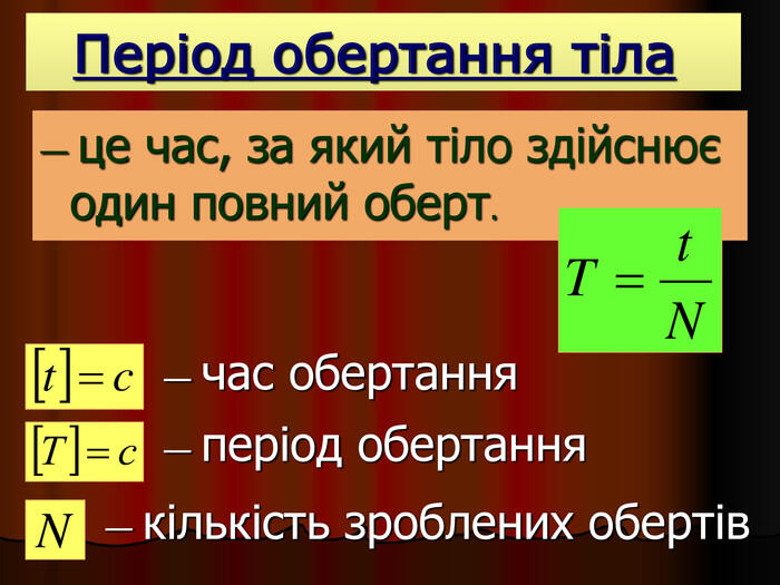 — час обертання — період обертання — кількість зроблених обертів Період обертання тіла — це час, за який тіло здійснює один повний оберт. 