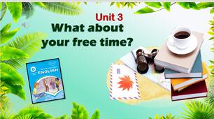 Комплект презентацій для 6 класу до усього розділу "Unit 3. What about your free time?"