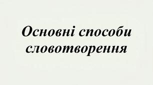 ОСНОВНІ СПОСОБИ СЛОВОТВОРЕННЯ_2
