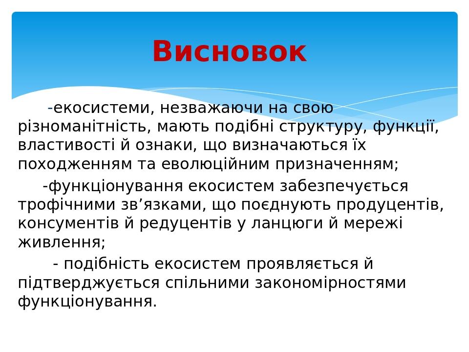 -екосистеми, незважаючи на свою різноманітність, мають подібні структуру, функції, властивості й ознаки, що визначаються їх походженням та еволюцій...