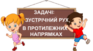 Задачі на зустрічний рух і рух у протилежних напрямках   4 клас