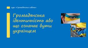 Презентація "Громадянська ідентичність або що означає бути українцем"