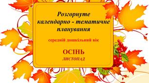 Розгорнуте календарно - тематичне планування (середній дошкільний вік) ЛИСТОПАД