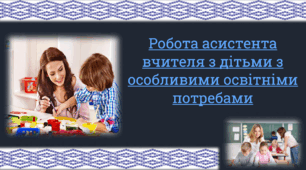 Робота вчителя-асистента із дітьми з особливими освітніми потребами в умовах інклюзивного навчання. Діти з ООП. Асистент педагога. Асистент дитини, учня.