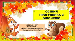 Презентація  та конспект на тему "Осіння прогулянка з Білочкою". Дитина в природному  довкіллі.