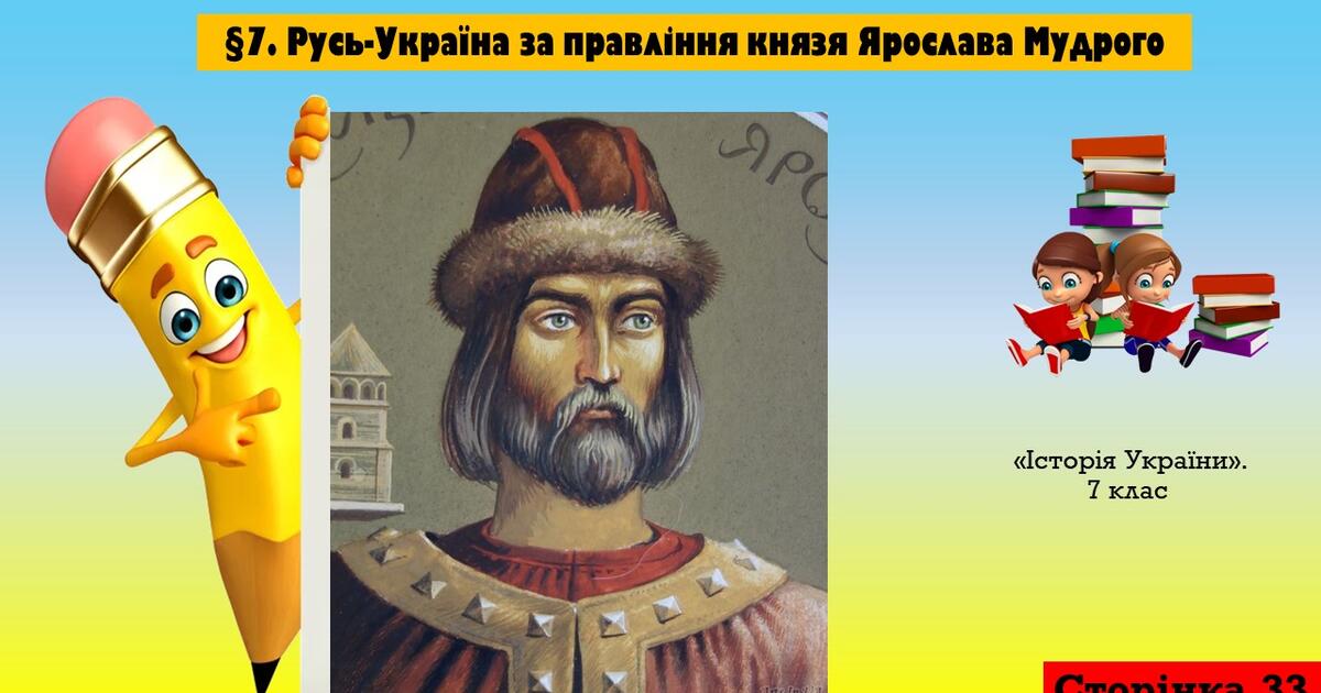 §7. Русь-Україна за правління князя Ярослава Мудрого (7 клас. Історія ...