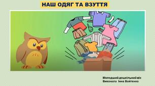 Конспект заняття та презентація на тему: "Наш одяг та взуття". Дитина в соціумі: розвиток мовлення. Молодший дошкільний вік.