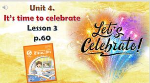 Презентація до уроку 3 в 5 класі "Unit 4. IT'S TIME TO CELEBRATE Lesson 3 p.60"