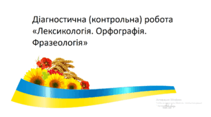 Діагностична (контрольна) робота  «Лексикологія. Орфографія. Фразеологія»