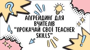 Апгрейдинг для вчителів "Прокачай свої teacher skills"