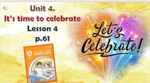Презентація до уроку 4 в 5 класі "Unit 4. IT'S TIME TO CELEBRATE Lesson 4 p.61-62"