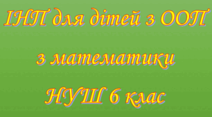 Адаптована програма (індивідуальний навчальний план) для дітей ООП з математики для 6 класу НУШ за модельною О.С.Істера