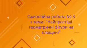 Самостійна робота № 3 з теми: "Найпростіші геометричні фігури на площині"