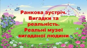 Ранкова зустріч "Вигадки та реальність. Реальні музеї вигаданої людини" 4 клас