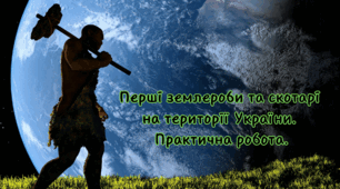 Перші землероби та скотарі на території України.(Практична робота)
