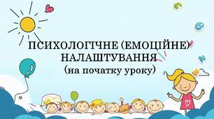 Психологічне (емоційне) налаштування (на початку уроку).