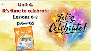 Презентація до уроків 6-7 в 5 класі "Unit 4. IT'S TIME TO CELEBRATE Lessons 6-7 p.64-65"