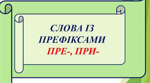 Розрізняю і правильно пишу слова із префіксами пре-, при-.