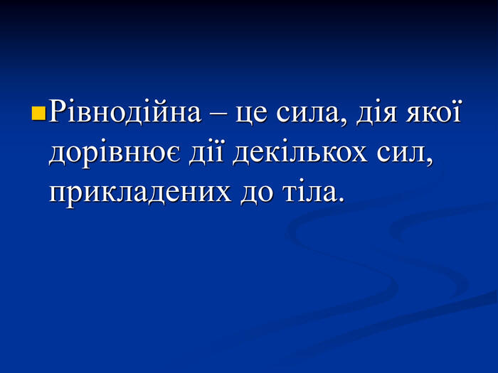 Рівнодійна – це сила, дія якої дорівнює дії декількох сил, прикладених до тіла.
