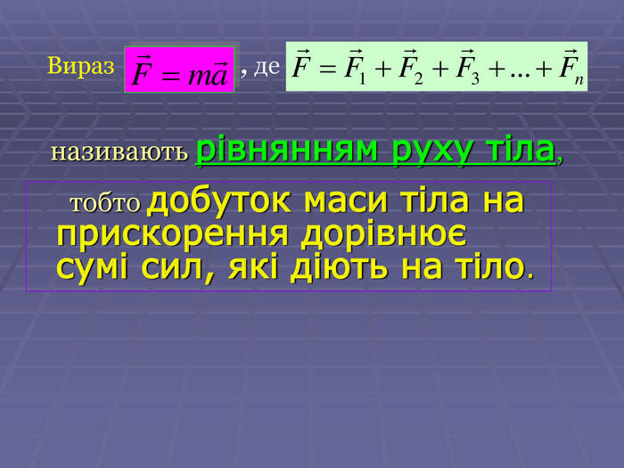 Вираз , де називають рівнянням руху тіла, тобто добуток маси тіла на прискорення дорівнює сумі сил, які діють на тіло.