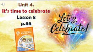 Презентація до уроку 8 в 5 класі "Unit 4. IT'S TIME TO CELEBRATE Lesson 8 p.66"