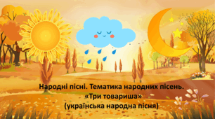 Народні пісні. Тематика народних пісень.   «Три товариша» (українська народна пісня)