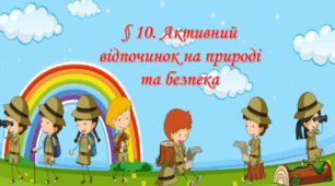 Презентація на тему " § 10. Активний відпочинок на природі та безпека " 6 клас. Нуш за підручником Поліщук. Здоров'я безпека та добробут.