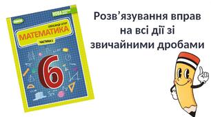 "Розв’язування вправ на всі дії зі звичайними дробами" (6 клас НУШ)