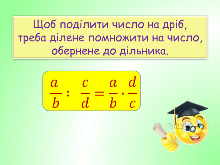 Щоб поділити число на дріб, треба ділене помножити на число, обернене до дільника.𝑎 𝑏 : 𝑐𝑑=𝑎𝑏∙𝑑𝑐 