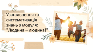 Узагальнення та систематизація знань з модуля: "Людина – людина!"