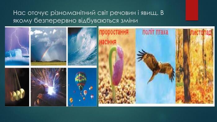 Нас оточує різноманітний світ речовин і явищ. В якому безперервно відбуваються зміни