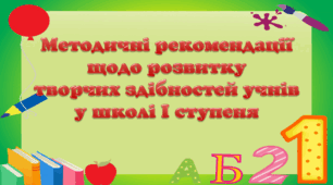 Із досвіду роботи "Методичні рекомендації  щодо розвитку творчих здібностей учнів у школі І ступеня"