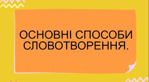НУШ. 6 клас. Презентація - конспект уроку "ОСНОВНІ СПОСОБИ СЛОВОТВОРЕННЯ"