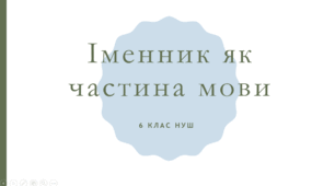 Презентація з УКРАЇНСЬКОЇ МОВИ на тему: "Іменник як частина мови" для 6 класу НУШ