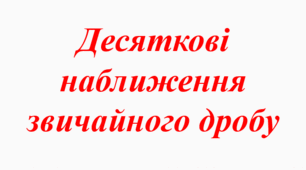 6 кл. Десяткове наближення звичайного дробу