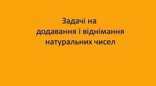 Додавання та віднімання натуральних чисел. Задачі на додавання і віднімання. 5 клас. Узагальнення