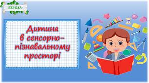 Дитина в сенсорно-пізнавальному просторі. "Орієнтування в просторі".