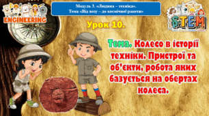 6 клас STEM Урок 10. Тема. Колесо в історії техніки. Пристрої та об’єкти, робота яких базується на обертах колеса. Презентація