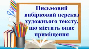 Презентація "Письмовий вибірковий переказ художнього тексту, що містить опис приміщення"