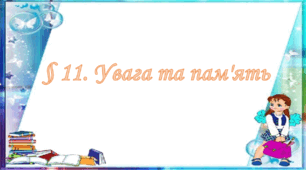 Інтерактивна презентація на тему " § 11. Увага та пам'ять " 6 клас. Нуш за підручником Василенко. Здоров'я безпека та добробут.