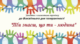 Заняття з елементами тренінгу до Всесвітнього дня толерантності  "Ти знаєш, що ти - людина"