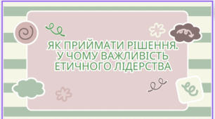 Презентація "Як приймати рішення. У чому важливість етичного лідерства"