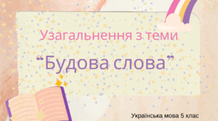 Узагальнення з теми "Будова слова".